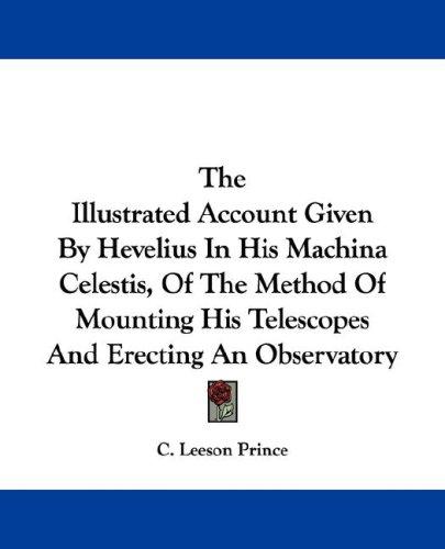 The Illustrated Account Given By Hevelius In His Machina Celestis, Of The Method Of Mounting His Telescopes And Erecting An Observatory