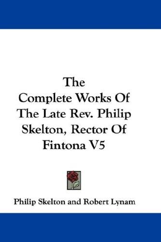 The Complete Works Of The Late Rev. Philip Skelton, Rector Of Fintona V5