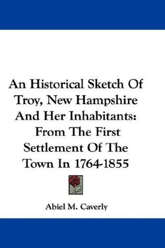 An Historical Sketch Of Troy, New Hampshire And Her Inhabitants