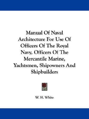Manual Of Naval Architecture For Use Of Officers Of The Royal Navy, Officers Of The Mercantile Marine, Yachtsmen, Shipowners And Shipbuilders