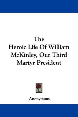 The Heroic Life Of William McKinley, Our Third Martyr President