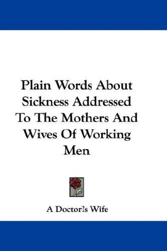 Plain Words About Sickness Addressed To The Mothers And Wives Of Working Men