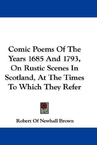 Comic Poems Of The Years 1685 And 1793, On Rustic Scenes In Scotland, At The Times To Which They Refer