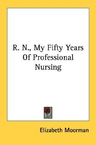 R. N., My Fifty Years Of Professional Nursing