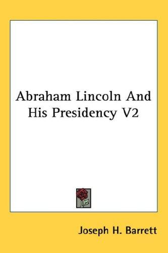 Abraham Lincoln And His Presidency V2