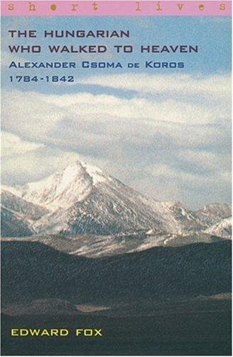 The Hungarian Who Walked to Heaven-Alexander Csoma De Koros-1784-1842 (Short Lives)