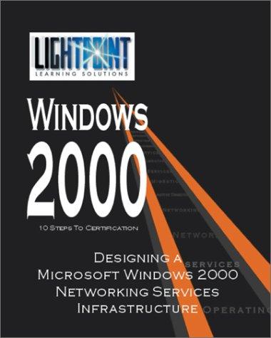 Designing a Microsoft Windows 2000 Networking Services Infrastructure (Lightpoint Learning Solutions Windows 2000)