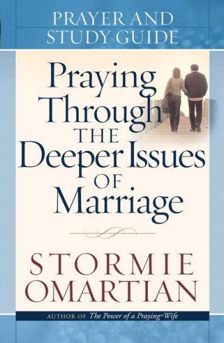 Praying Through the Deeper Issues of Marriage Prayer and Study Guide