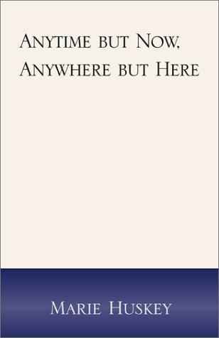 Anytime but Now, Anywhere but Here