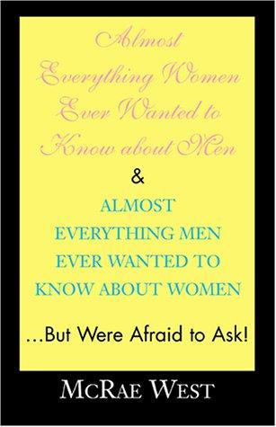 Almost Everything Women Ever Wanted to Know about Men & Almost Everything Men Ever Wanted to Know about Women...But Were Afraid to Ask!