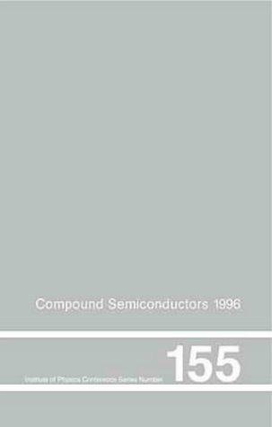 Compound Semiconductors 1996, Proceedings of the Twenty-Third INT  Symposium on Compound Semiconductors held in St Petersburg, Russia, 23-27 September 1996 (Institute of Physics Conference Series)
