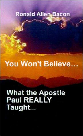 You Won't Believe What...the Apostle Paul Really Taught..