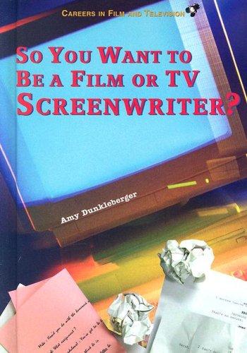 So You Want to Be a Film or TV Screenwriter? (Careers in Film and Television)