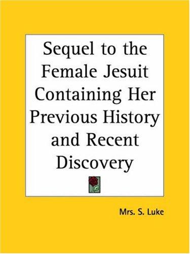 Sequel to the Female Jesuit Containing Her Previous History and Recent Discovery