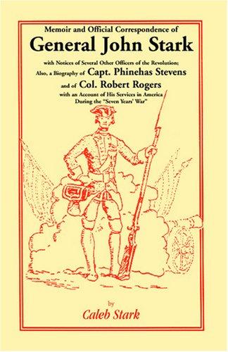 Memoir and Official Correspondence of General John Stark, with Notices of Several other Officers of the Revolution; also, a Biography of Capt. Phinehas Stevens, and of Col. Robert Rogers