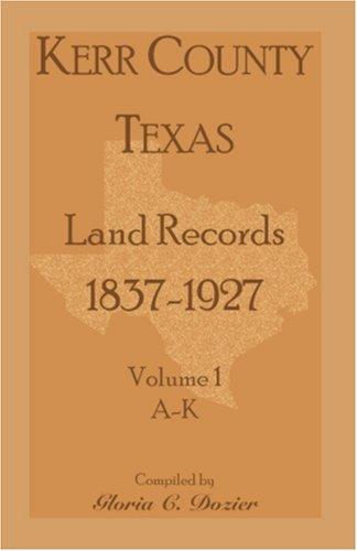 Kerr County, Texas Land Records, 1837-1927 , A-K