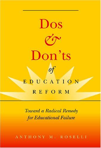 Dos And Don'ts Of Education Reform: Toward a Radical Remedy for Educational Failure (Counterpoints: Studies in the Postmodern Theory of Education)