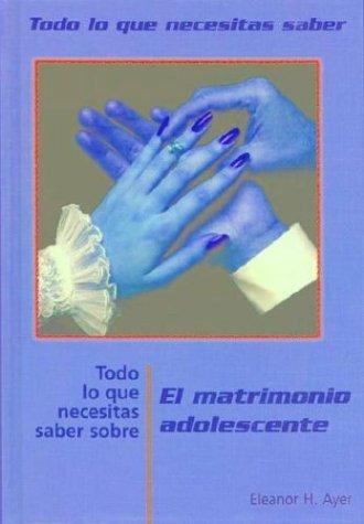 Todo Lo Que Necesitas Saber Sobre El Matrimonio Adolescente (Todo Lo Que Necesitas Saber / Need to Know (Spanish))