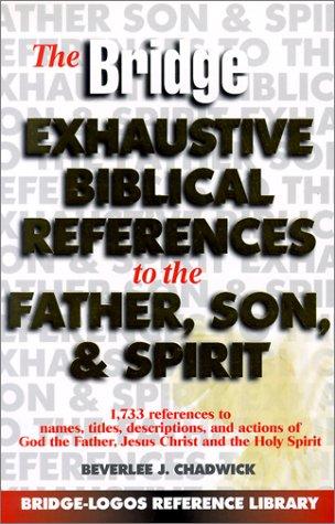 The Bridge Exhaustive Biblical References to the Father, Son, & Spirit
