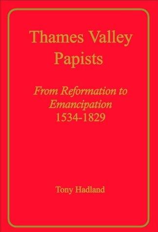 Thames Valley Papists-From Reformation to Emancipation, 1534-1829