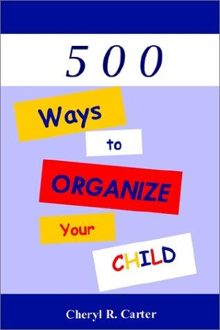 500 Ways to Organize Your Child!