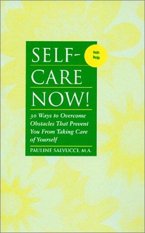 Self-Care Now! 30 Ways to Overcome Obstacles That Prevent You From Taking Care of Yourself