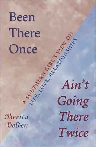 Been There Once Ain't Going There Twice (A Southern Girl's View on Life Love Relationships)