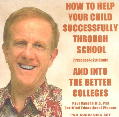 How to Help Your Child Successfully Through School and Into the Better Colleges (Two Audio Disc Set)