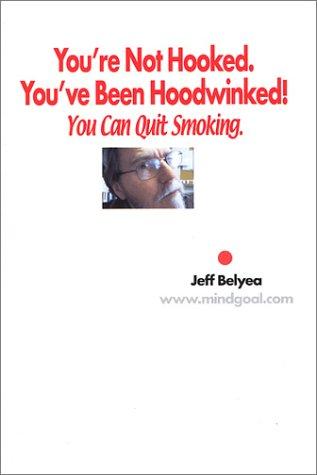 You're Not Hooked, You've Been Hoodwinked! You Can Quit Smoking
