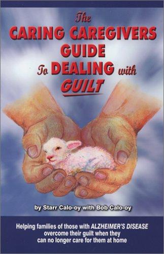 The Caring Caregiver's Guide to Dealing with Guilt