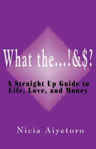 What the...!&$? A Straight Up Guide to Life, Love, and Money