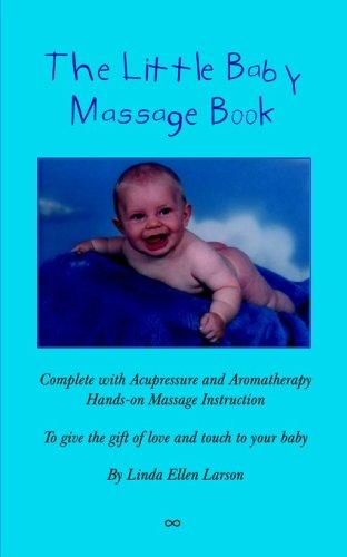 The Little Baby Massage Book - Complete with Acupressure and Aromatherapy to give the gift of love and touch to your baby