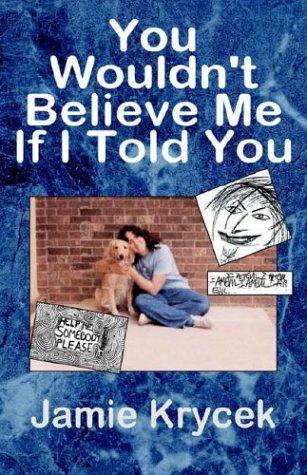 You Wouldn't Believe Me If I Told