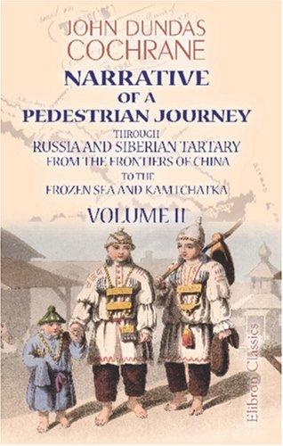 Narrative of a Pedestrian Journey through Russia and Siberian Tartary, from the Frontiers of China to the Frozen Sea and Kamtchatka
