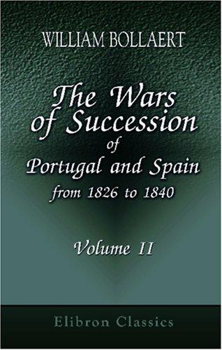 The wars of succession of Portugal and Spain, from 1826 to 1840