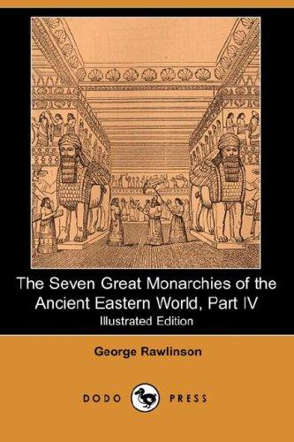 The Seven Great Monarchies of the Ancient Eastern World, Part IV