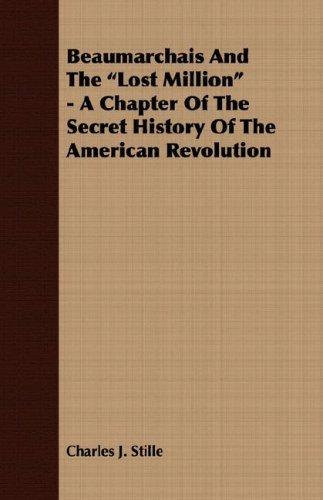 Beaumarchais And The "Lost Million" - A Chapter Of The Secret History Of The American Revolution