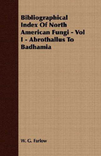 Bibliographical Index Of North American Fungi - Vol I - Abrothallus To Badhamia (Bibliographical Index of North American Fungi)