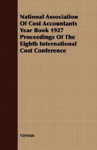 National Association Of Cost Accountants Year Book 1927 Proceedings Of The Eighth International Cost Conference