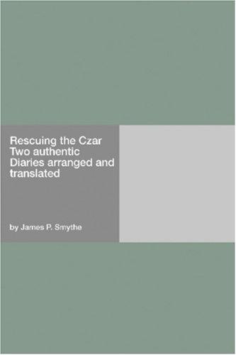 Rescuing the Czar Two authentic Diaries arranged and translated