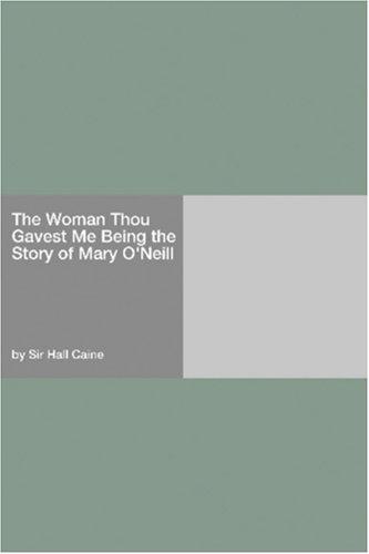 The Woman Thou Gavest Me Being the Story of Mary O'Neill