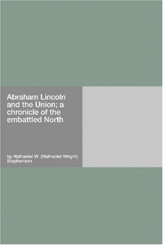 Abraham Lincoln and the Union; a chronicle of the embattled North