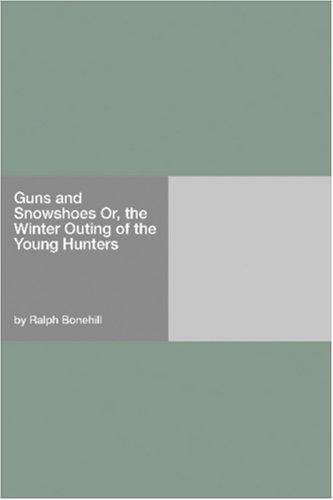 Guns and Snowshoes, or The Winter Outing of the Young Hunters