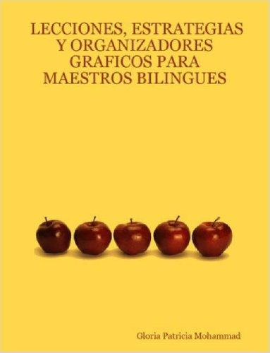 Lecciones, Estrategias Y Organizadores Graficos Para Maestros Bilingues