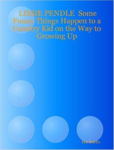 LISSIE PENDLE Some Funny Things Happen to a Country Kid on the Way to Growing Up