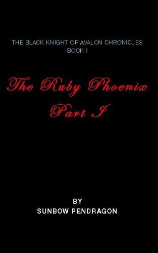 The Black Knight of Avalon Chronicles, Book 1 (The Ruby Phoenix, Part 1)