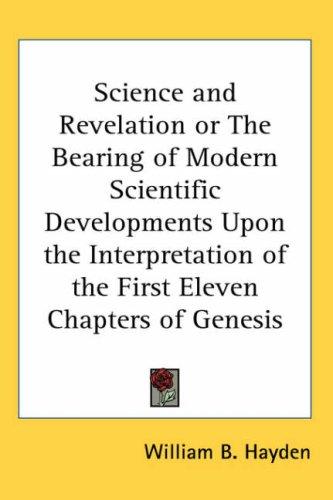 Science and Revelation or The Bearing of Modern Scientific Developments Upon the Interpretation of the First Eleven Chapters of Genesis