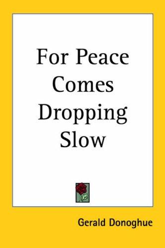 For Peace Comes Dropping Slow