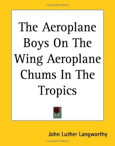 The Aeroplane Boys On The Wing Aeroplane Chums In The Tropics