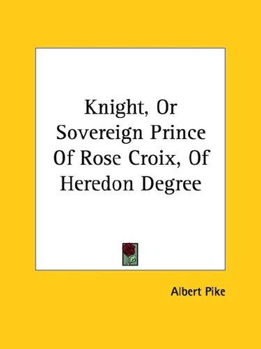 Knight, Or Sovereign Prince Of Rose Croix, Of Heredon Degree